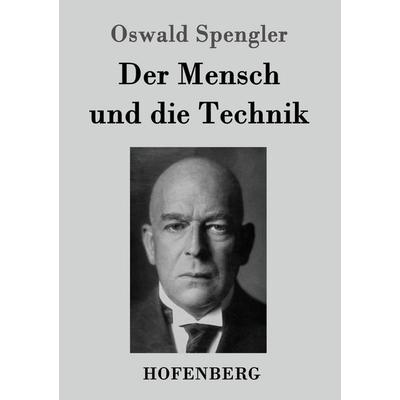 Der Mensch und die Technik, Taschenbuch von Oswald Spengler, Hofenberg, 978-3-8430-3810-2