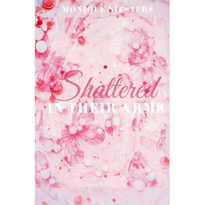 Shattered in Their Arms, Taschenbuch von Monique Niesters, Tolino Media, 978-3-7592-7475-5