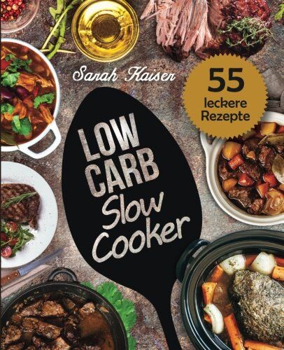 Sarah Kaiser - Low Carb Slow Cooker: Das Kochbuch für Ihren Schongarer - 55 herzhafte und saftige Rezepte zum Einschalten & Abnehmen (inkl. Eintöpfe, Suppen, Fleisch- & Fischgerichte, Süßes, u.v.m.) - Preis vom 12.10.2026 11:37:12 h