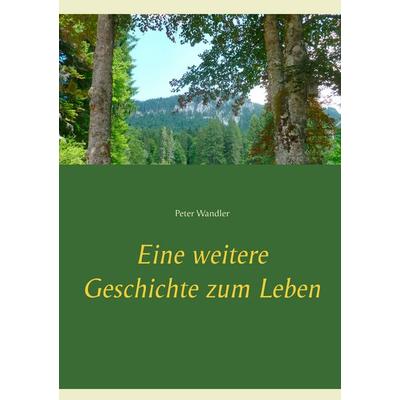 Eine weitere Geschichte zum Leben, Taschenbuch von Peter Wandler, BoD – Books on Demand, 978-3-7528-8001-4