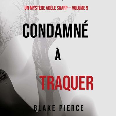 Condamné à Traquer (Un Mystère Adèle Sharp – Volume 9) - Blake Pierce, Audio, 9781094339245