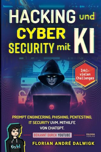 Florian Dalwigk - Hacking und Cyber Security mit KI: Prompt Engineering, Phishing, Pentesting, IT security uvm. mithilfe von ChatGPT Inkl. vielen Challenges - Preis vom 10.10.2026 11:48:34 h