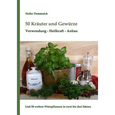 50 Kräuter und Gewürze, Taschenbuch von Heike Dommnich, BoD – Books on Demand, 978-3-8482-2486-9