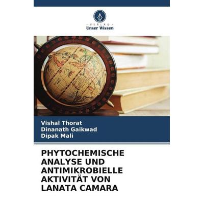 PHYTOCHEMISCHE ANALYSE UND ANTIMIKROBIELLE AKTIVITÄT VON LANATA CAMARA, Taschenbuch von Vishal Thorat,Dinanath Gaikwad,Dipak Mali, Verlag Unser