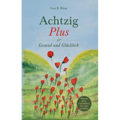 Achtzig Plus, Taschenbuch von Ivan R. Khan, Verlagshaus Schlosser, 978-3-7581-0425-1