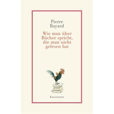 Wie man über Bücher spricht, die man nicht gelesen hat, Gebundene Ausgabe von Pierre Bayard, Kunstmann, A, 978-3-88897-486-1