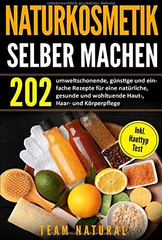 Team Natural - Naturkosmetik selber machen: 202 umweltschonende, günstige und einfache Rezepte für eine natürliche, gesunde und wohltuende Haut-, Haar- und Körperpflege inkl. Hauttyptest - Preis vom 30.09.2026 22:30:23 h