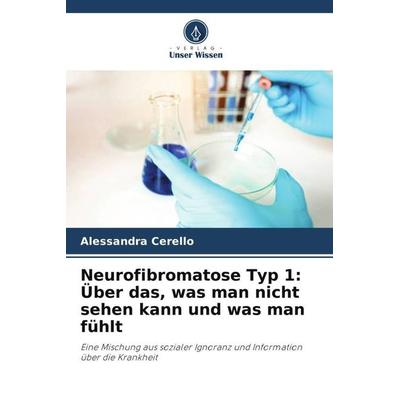 Neurofibromatose Typ 1: Über das, was man nicht sehen kann und was man fühlt, Taschenbuch von Alessandra Cerello, Verlag Unser Wissen,