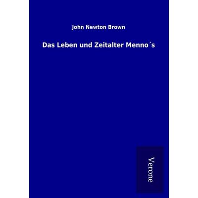 Das Leben und Zeitalter Menno´s, Taschenbuch von John Newton Brown, BoD - Books on Demand