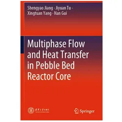 Multiphase Flow and Heat Transfer in Pebble Bed Reactor Core, Fachbücher von Shengyao Jiang, Nan Gui, Xingtuan Yang, Jiyuan Tu