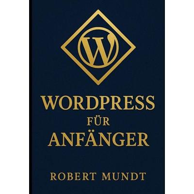 Wordpress für Anfänger, Taschenbuch von Robert Mundt, Laine Educational Media LLC