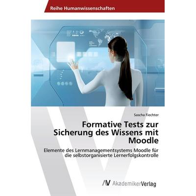 Formative Tests zur Sicherung des Wissens mit Moodle, Taschenbuch von Sascha Fiechter, AV Akademikerverlag, 978-620-2-21308-0