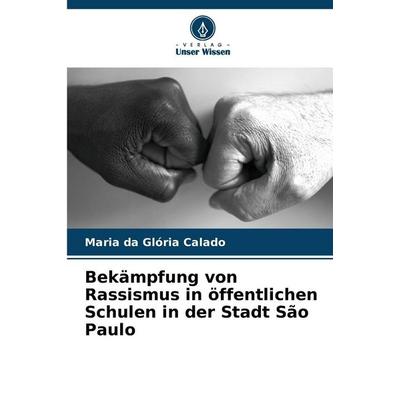 Bekämpfung von Rassismus in öffentlichen Schulen in der Stadt São Paulo, Taschenbuch von Maria da Glória Calado, Verlag Unser Wissen,