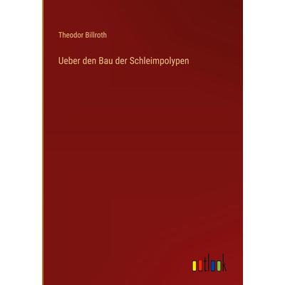Ueber den Bau der Schleimpolypen, Gebundene Ausgabe von Theodor Billroth, Outlook, 978-3-368-02459-8