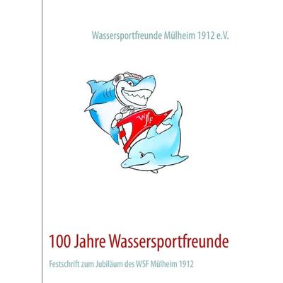 100 Jahre Wassersportfreunde, Taschenbuch von , BoD – Books on Demand, 978-3-8482-3033-4