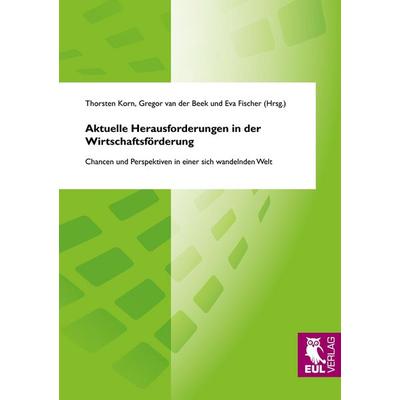 Aktuelle Herausforderungen in der Wirtschaftsförderung, Taschenbuch von Thorsten Korn,Gregor van der Beek,Eva Fischer, Josef Eul Verlag,