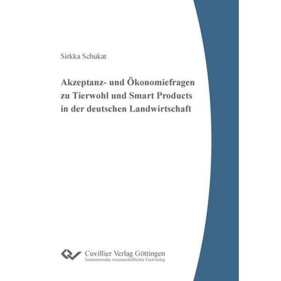 Akzeptanz- und Ökonomiefragen zu Tierwohl und Smart Products in der deutschen Landwirtschaft, Taschenbuch von Sirkka Schukat, Cuvillier Verlag,