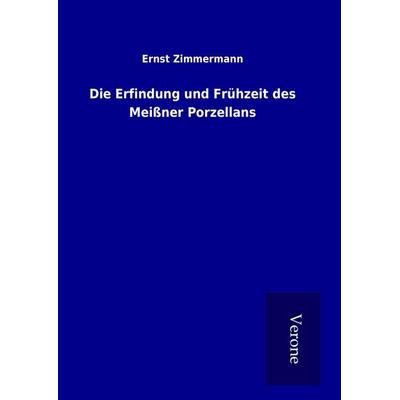 Die Erfindung und Frühzeit des Meißner Porzellans, Gebundene Ausgabe von Ernst Zimmermann, BoD - Books on Demand