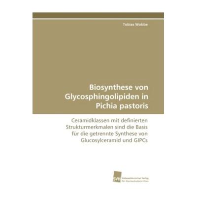 Wobbe, T: Biosynthese von Glycosphingolipiden in Pichia past, Taschenbuch von Tobias Wobbe, Südwestdeutscher Verlag für Hochschulschriften,