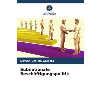 Subnationale Beschäftigungspolitik, Taschenbuch von Silvina Leticia Galetto, Verlag Unser Wissen, 978-620-6-25214-6