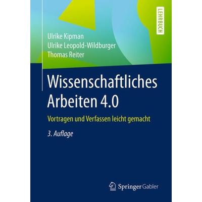 Wissenschaftliches Arbeiten 4.0, Taschenbuch von Ulrike Kipman,Ulrike Leopold-Wildburger,Thomas Reiter, Springer Berlin, 978-3-662-55252-0
