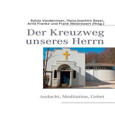 Der Kreuzweg unseres Herrn, Taschenbuch von Sylvia Vandermeer,Hans-Joachim Seyer,Arnd Franke, BoD – Books on Demand, 978-3-8423-5823-2