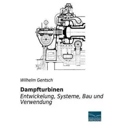 Dampfturbinen - Entwicklung, Systeme, Bau und Verwendung, Fachbücher von Wilhelm Gentsch