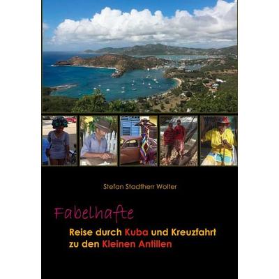 Fabelhafte Reise durch Kuba und Kreuzfahrt zu den Kleinen Antillen, Taschenbuch von Stefan Stadtherr Wolter, BoD – Books on Demand, 978-3-7519-3672-9