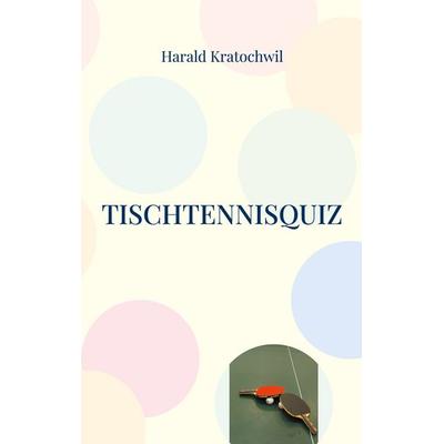 Tischtennisquiz, Taschenbuch von Harald Kratochwil, BoD – Books on Demand, 978-3-7693-2845-5
