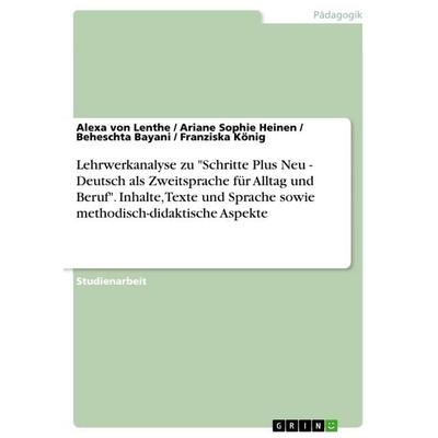 Lehrwerkanalyse zu 'Schritte Plus Neu - Deutsch als Zweitsprache für Alltag und Beruf'. Inhalte, Texte und Sprache sowie methodisch-didaktische