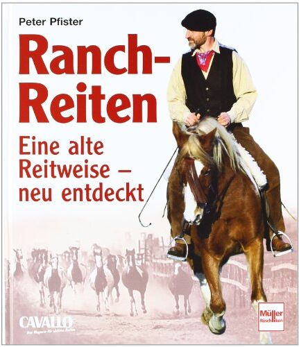 Peter Pfister - Ranch-Reiten: Eine alte Reitweise - neu entdeckt: Eine alte Reitweise - neu entdeckt. CAVALLO. Das Magazin für aktives Reiten - Preis vom 09.10.2026 07:28:09 h