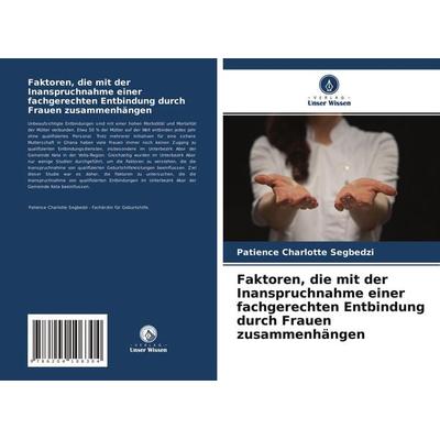 Faktoren, die mit der Inanspruchnahme einer fachgerechten Entbindung durch Frauen zusammenhängen, Taschenbuch von Patience Charlotte Segbedzi, Verlag