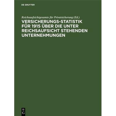 Versicherungs-Statistik für 1915 über die unter Reichsaufsicht stehenden Unternehmungen, Gebundene Ausgabe von , De Gruyter, 978-3-11-239093-1