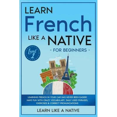 Learn French Like a Native for Beginners - Level 1, Taschenbuch von Learn Like A. Native, Learn Like A Native, 978-1-80209-053-6