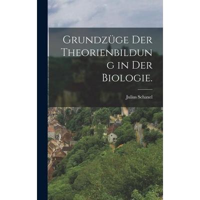 Grundzüge der Theorienbildung in der Biologie., Gebundene Ausgabe von Julius Schaxel, Legare Street Press, 978-1-01-820335-5