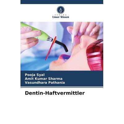 Dentin-Haftvermittler, Taschenbuch von Pooja Syal,Amit Kumar Sharma,Vasundhara Pathania, Verlag Unser Wissen, 978-620-5-88685-4