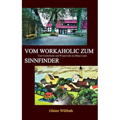 Vom Workaholic zum Sinnfinder, Taschenbuch von Günter Wülfrath, BoD – Books on Demand, 978-3-7528-2210-6