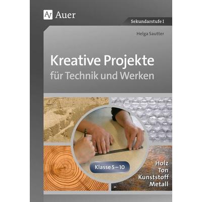 Kreative Projekte für Technik und Werken, Geheftet von Helga Sautter, Auer Verlag in der AAP Lehrerwelt GmbH, 978-3-403-06736-8