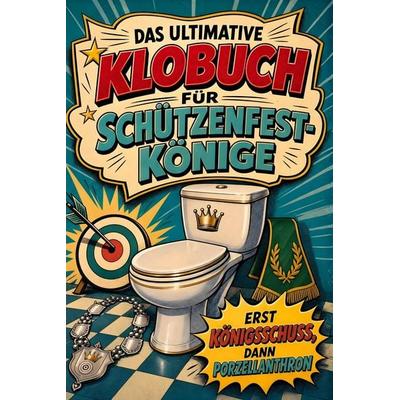 Das ultimative Klobuch für Schützenfest-Könige, Taschenbuch von Alice Neumann, Tiptop, 978-3-696-10317-0