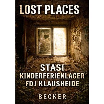 Lost Places I Stasi Kinderferienlager FDJ Klausheide, Taschenbuch von Felix Becker, Epubli, 978-3-565-28080-3