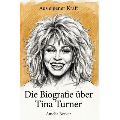 Die Biografie über Tina Turner, Taschenbuch von Amelia Becker, Elian, 978-3-696-40237-2