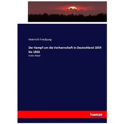 Der Kampf um die Vorherrschaft in Deutschland 1859 bis 1866, Fachbücher von Heinrich Friedjung