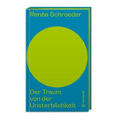 Der Traum von der Unsterblichkeit, Gebundene Ausgabe von Renée Schroeder, Brandstätter Verlag, 978-3-7106-0648-9