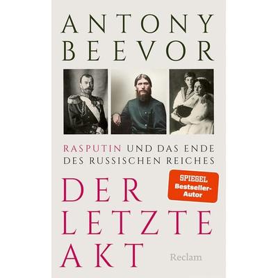 Der letzte Akt. Rasputin und das Ende des Russischen Reiches, Gebundene Ausgabe von Antony Beevor, Reclam, Philipp, 978-3-15-011591-6
