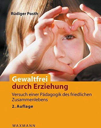 Rüdiger Posth - Gewaltfrei durch Erziehung: Versuch einer Pädagogik des friedlichen Zusammenlebens. Das Konzept der bindungsbasierten frühkindlichen Entwicklung und Erziehung (BBFEE) - Preis vom 15.10.2026 23:06:25 h