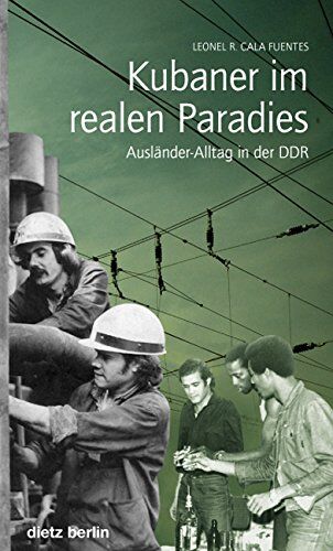 Cala Fuentes, Leonel R - Kubaner im realen Paradies: Ausländer-Alltag in der DDR - Preis vom 09.10.2026 07:28:09 h