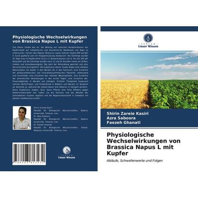 Physiologische Wechselwirkungen von Brassica Napus L mit Kupfer, Taschenbuch von Shirin Zareie Kasiri,Azra Saboora,Faezeh Ghanati, Verlag Unser