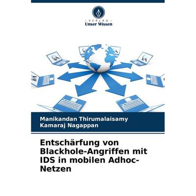 Entschärfung von Blackhole-Angriffen mit IDS in mobilen Adhoc-Netzen, Taschenbuch von Manikandan Thirumalaisamy,Kamaraj Nagappan, Verlag Unser Wissen,