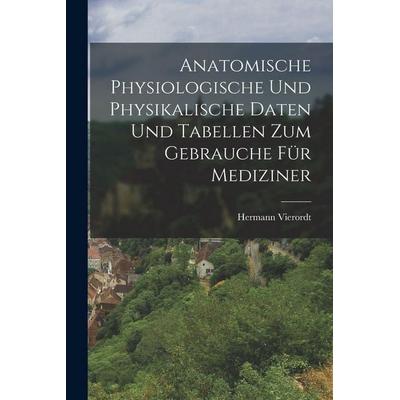 Anatomische Physiologische Und Physikalische Daten Und Tabellen Zum Gebrauche Für Mediziner, Taschenbuch von Hermann Vierordt, Legare Street Press,