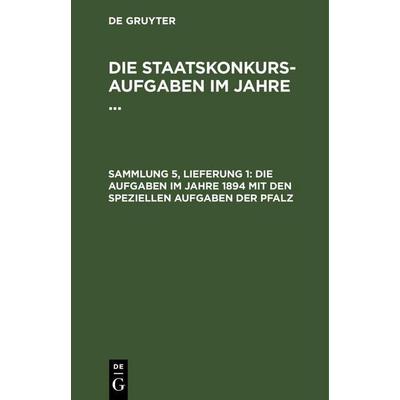 Die Staatskonkurs-Aufgaben im Jahre ... / Die Aufgaben im Jahre 1894 mit den speziellen Aufgaben der Pfalz, Gebundene Ausgabe von , De Gruyter,